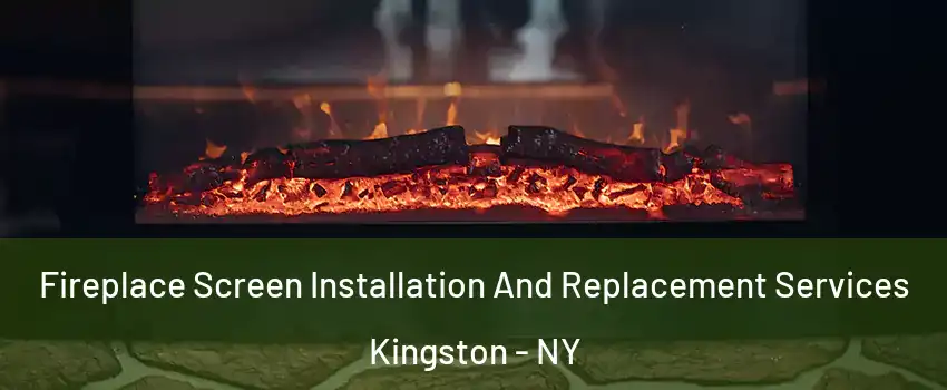  Fireplace Screen Installation And Replacement Services Kingston - NY