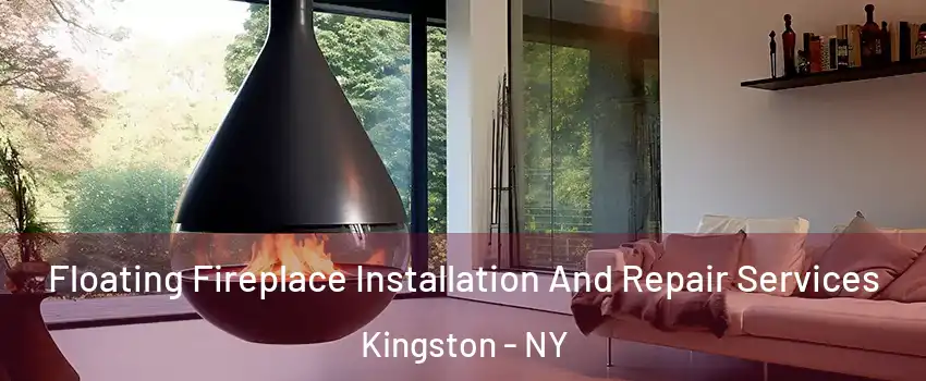 Floating Fireplace Installation And Repair Services Kingston - NY