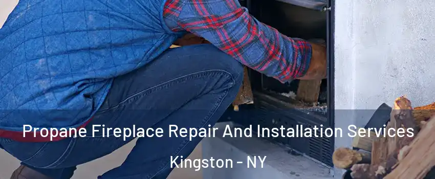  Propane Fireplace Repair And Installation Services Kingston - NY