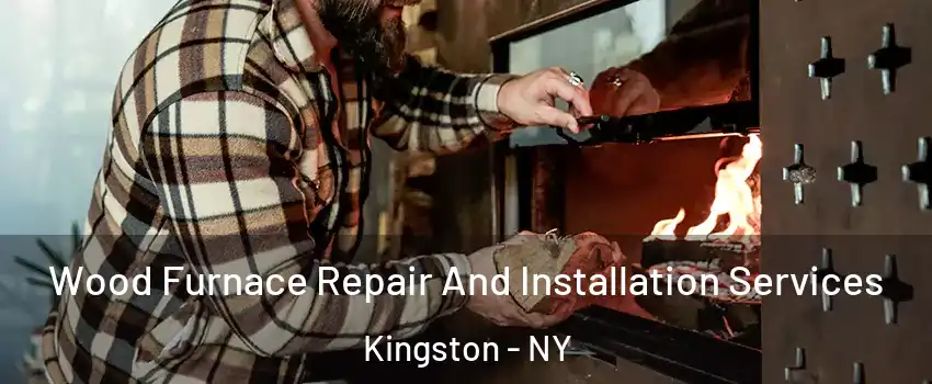  Wood Furnace Repair And Installation Services Kingston - NY